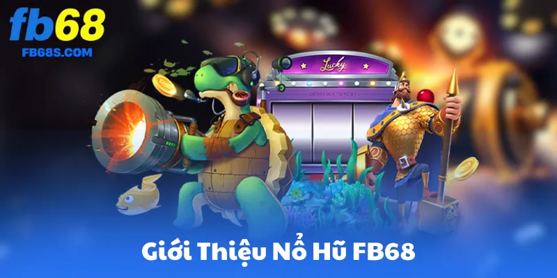 Giới Thiệu Nổ Hũ FB68