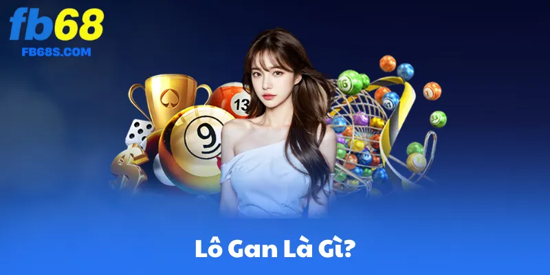 Lô Gan Là Gì? – Định Nghĩa Dành Cho Người Mới